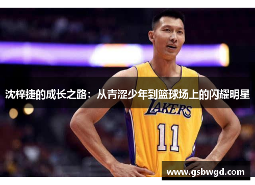 沈梓捷的成长之路：从青涩少年到篮球场上的闪耀明星